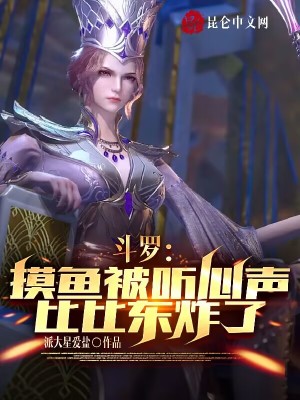 斗罗：摸鱼被听心声,比比东炸了