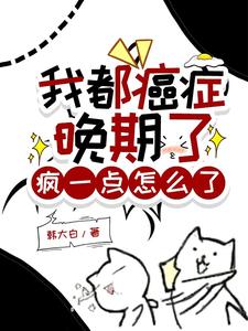 我都癌症晚期了,疯一点怎么了